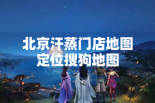 北京汗蒸门店地图定位搜狗地图