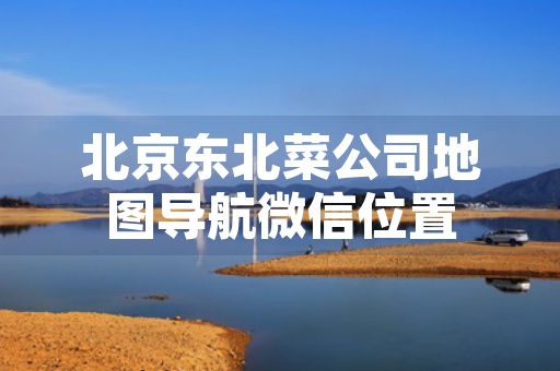 北京东北菜公司地图导航微信位置