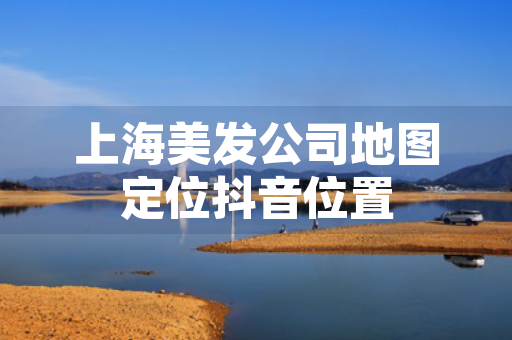 上海美发公司地图定位抖音位置
