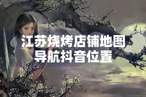 江苏烧烤店铺地图导航抖音位置
