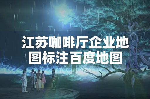 江苏咖啡厅企业地图标注百度地图